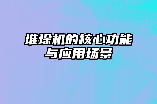 堆垛機(jī)的核心功能與應(yīng)用場(chǎng)景