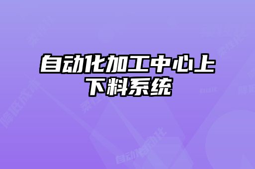 自動化加工中心上下料系統