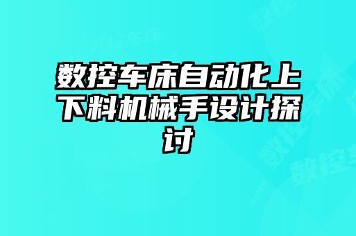 數控車床自動化上下料機械手設計探討