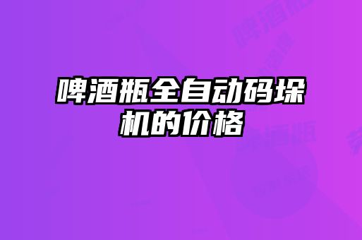 啤酒瓶全自動碼垛機的價格
