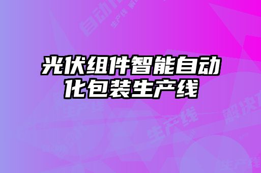 光伏組件智能自動化包裝生產線