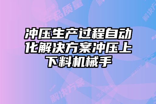沖壓生產過程自動化解決方案沖壓上下料機械手