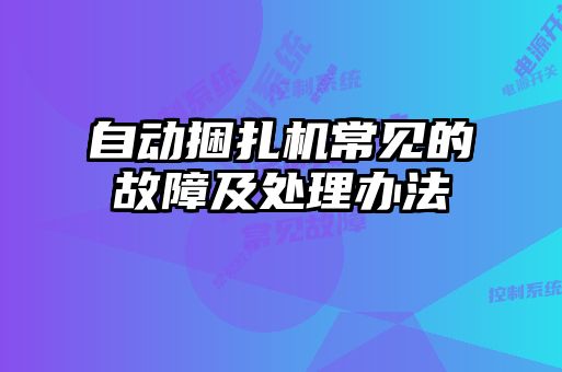 自動捆扎機常見的故障及處理辦法