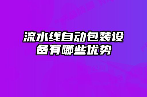 流水線自動包裝設備有哪些優勢