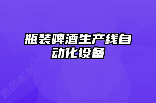 瓶裝啤酒生產線自動化設備