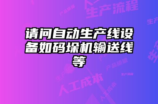 請問自動生產線設備如碼垛機輸送線等