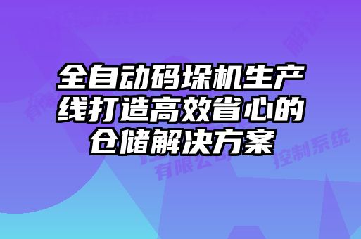 全自動碼垛機生產線打造高效省心的倉儲解決方案