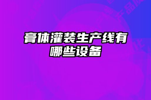 膏體灌裝生產線有哪些設備