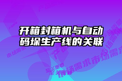 開箱封箱機與自動碼垛生產(chǎn)線的關(guān)聯(lián)