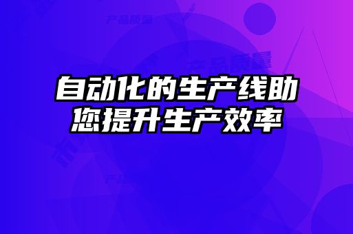 自動化的生產線助您提升生產效率