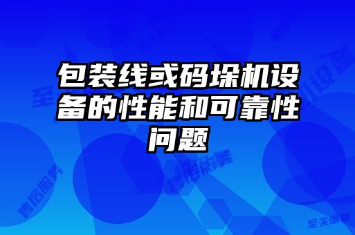 包裝線或碼垛機設備的性能和可靠性問題