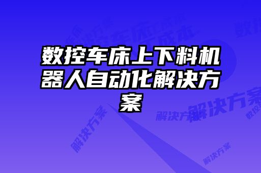 數(shù)控車床上下料機器人自動化解決方案