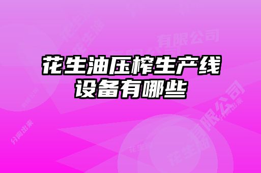 花生油壓榨生產線設備有哪些